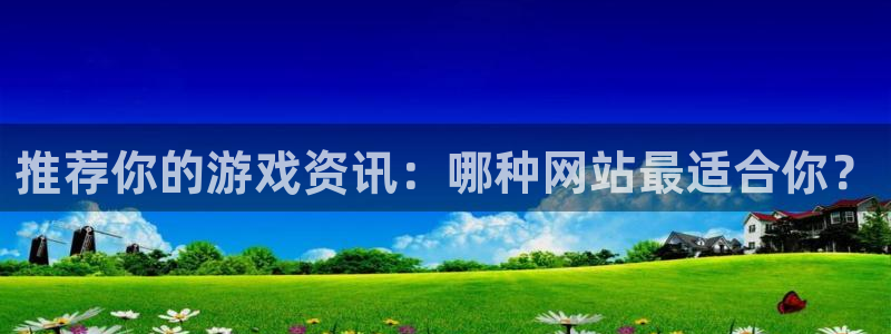 高德娱乐主管：推荐你的游戏资讯：哪种网站最适合你？