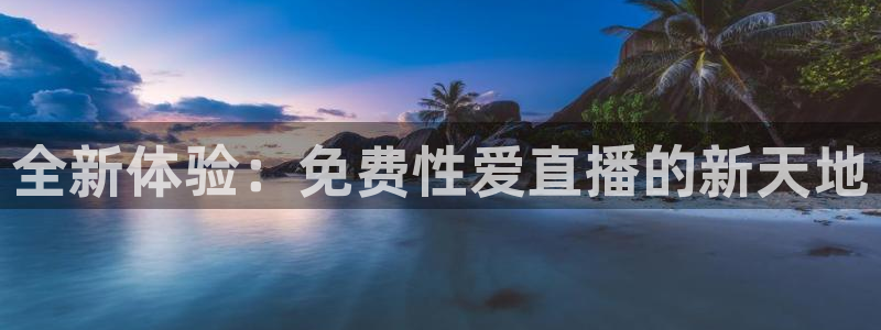 nba直播小九直播：全新体验：免费性爱直播的新天地