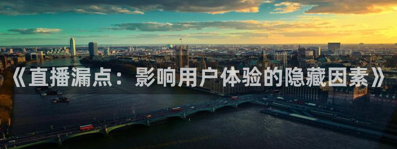 小九足球免费直播高清观看：《直播漏点：影响用户体验的隐藏因素》
